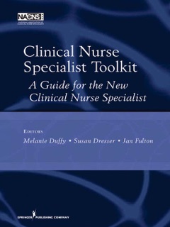 Clinical Nurse Specialist Toolkit by Melanie Duffy MSN, RN, CCRN, CCNS, Susan Dresser MSN, APRN-BC CCRN & Janet S. Fulton PhD, RN, ACNS-BC, ANEF, FCNS, FAAN