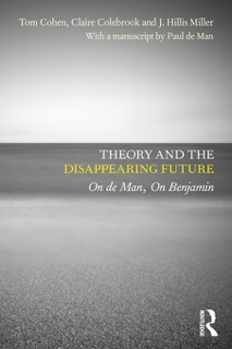 Theory and the Disappearing Future by Tom Cohen, Claire Colebrook, J. Hillis Miller & with a manuscript by Paul de Man