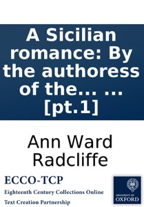 A Sicilian romance: By the authoress of the castles of Athlin and Dunbayne. In two volumes. ... [pt.1]