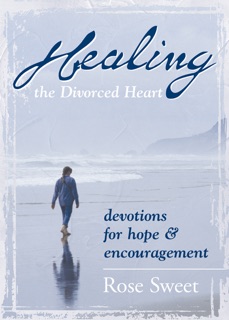 Healing the Divorced Heart by Rose Sweet