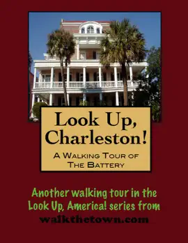 Look Up, Charleston! A Walking Tour of Charleston, South Carolina: The Battery
