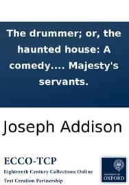 The drummer; or, the haunted house: A comedy. As it is acted at the Theatre-Royal in Drury-Lane, by His Majesty's servants. - Joseph Addison