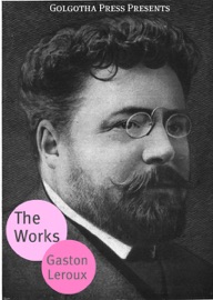 The Works of Gaston Leroux - Gaston Leroux