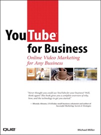 YouTube for Business: Online Video Marketing for Any Business - Michael Miller