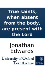 True saints, when absent from the body, are present with the Lord - Jonathan Edwards