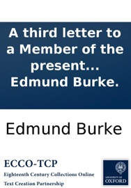 A third letter to a Member of the present Parliament: on the proposals for peace with the regicide directory of France. By the late Right Hon. Edmund Burke. - Edmund Burke