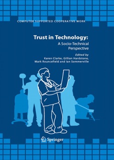 Trust in Technology: A Socio-Technical Perspective by Karen Clarke, Gillian Hardstone, Mark Rouncefield & Ian Sommerville