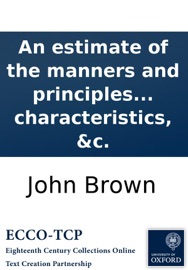 An estimate of the manners and principles of the times: By the author of Essays on the characteristics, &c. John Brown