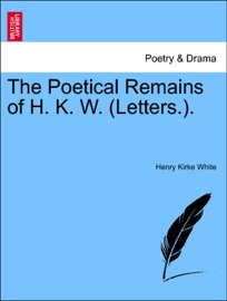 The Poetical Remains of H. K. W. (Letters.). - Henry Kirke White