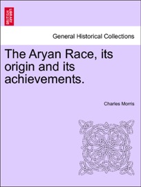 The Aryan Race, its origin and its achievements. - Charles Morris