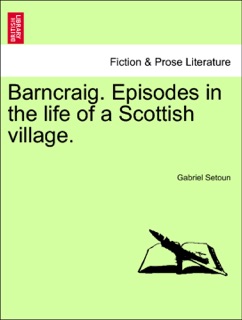 Barncraig. Episodes in the life of a Scottish village. by Gabriel Setoun