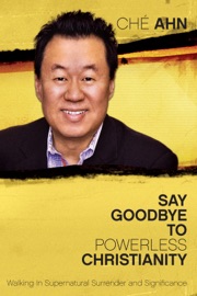 Say Goodbye to Powerless Christianity - Ché Ahn