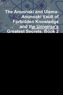 The Anunnaki and Ulema: Anunnaki Vault of Forbidden Knowledge and the Universe's Greatest Secrets: Book 2 by Maximillien De Lafayette