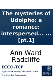 The mysteries of Udolpho: a romance; interspersed with some pieces of poetry. By Ann Radcliffe, ... In four volumes. ... [pt.1] by Ann Ward Radcliffe