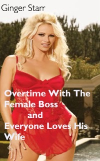 Overtime With The Female Boss and Everyone Loves His Wife by Ginger Starr