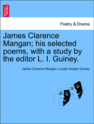 James Clarence Mangan; his selected poems, with a study by the editor L. I. Guiney.