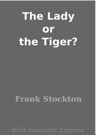 The Lady or the Tiger? - Frank Stockton