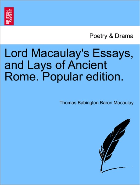 Lord Macaulay's Essays, and Lays of Ancient Rome. Popular edition.