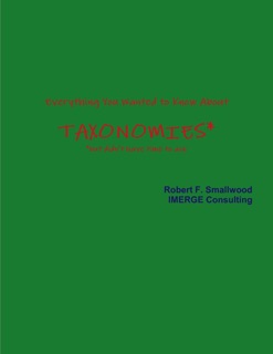 Everything You Wanted to Know About Taxonomies*: *But Don't Have Time To Ask by Robert F. Smallwood