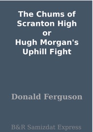 The Chums of Scranton High or Hugh Morgan's Uphill Fight - Donald Ferguson