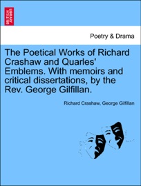 The Poetical Works of Richard Crashaw and Quarles' Emblems. With memoirs and critical dissertations, by the Rev. George Gilfillan. - Richard Crashaw & George Gilfillan