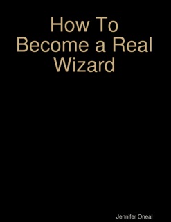 How to Become a Real Wizard by Jennifer Oneal