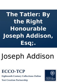 The Tatler: By the Right Honourable Joseph Addison, Esq;. - Joseph Addison