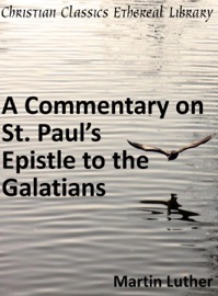 Commentary on St. Paul's Epistle to the Galatians - Martin Luther