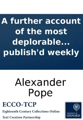A further account of the most deplorable condition of Mr. Edmund Curll, bookseller. Since his being poison'd on the 28th of March. To be publish'd weekly