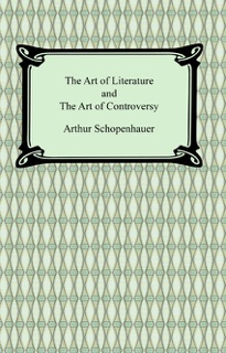 The Art of Literature and The Art of Controversy by Arthur Schopenhauer