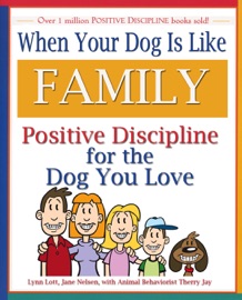 When Your Dog Is Like Family - Jane Nelsen, Ed.D., Lynn Lott & Therry Jay