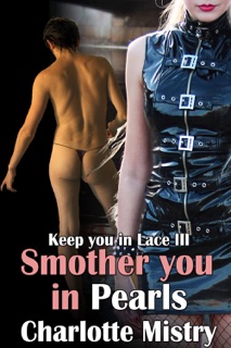 Keep you in Lace III: Smother you in Pearls by Charlotte Mistry