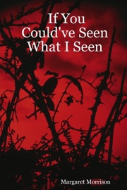 If You Could'Ve Seen What I Seen - Margaret Morrison