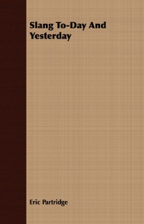 Slang To-Day and Yesterday by Eric Partridge
