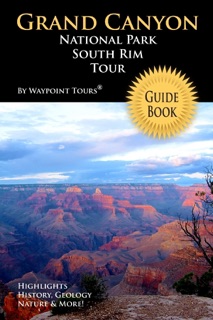 Grand Canyon National Park South Rim Tour Guide Book: Highlights History, Geology, Nature & More by Waypoint Tours