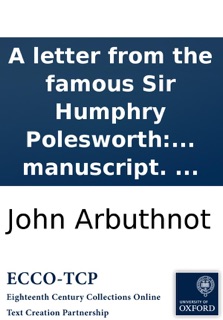 A letter from the famous Sir Humphry Polesworth: author of the 1st, 2d and 3d part of John Bull in his senses: ... to the author of The examiner. Printed from a manuscript. ... by John Arbuthnot