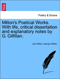 Milton's Poetical Works. With life, critical dissertation and explanatory notes by G. Gilfillan. - John Milton & George Gilfillan