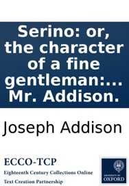 Serino: or, the character of a fine gentleman: with reference to rerigion [sic], learning, and the conduct of life. ... Written by Mr. Addison. - Joseph Addison