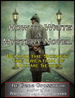 How to Write a Mystery Novel: Behind the Scenes - Creation of a Crime Series by Gene Grossman