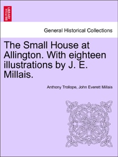 The Small House at Allington. With eighteen illustrations by J. E. Millais. VOL. II by Anthony Trollope & John Everett Millais