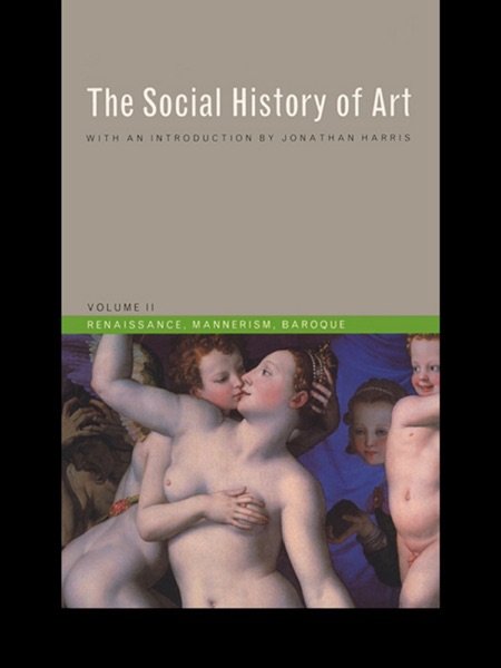 Cover of The Social History of Art: Volume 2: Renaissance, Mannerism, Baroque