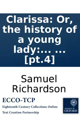 Read: Clarissa: Book Or, the history of a young lady: comprehending the most important concerns of private life. ... Published by the editor of Pamela. ... [pt.4]