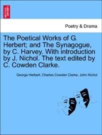 The Poetical Works of G. Herbert; and The Synagogue, by C. Harvey. With introduction by J. Nichol. The text edited by C. Cowden Clarke.