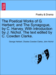 The Poetical Works of G. Herbert; and The Synagogue, by C. Harvey. With introduction by J. Nichol. The text edited by C. Cowden Clarke. by George Herbert, Charles Cowden Clarke & John Nichol
