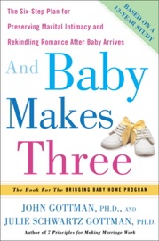 And Baby Makes Three - John Gottman Ph.D. & Julie Schwartz Gottman, PhD