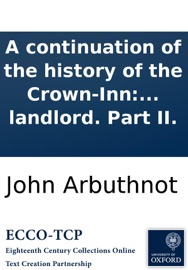 A continuation of the history of the Crown-Inn: with characters of some of the late servants; and the proceeding of the trustees to the coming of the new landlord. Part II.