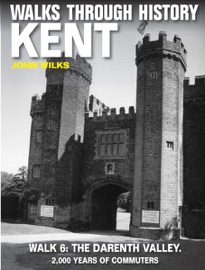 Walks Through History: Kent. Walk 6. The Darenth Valley - John Wilks