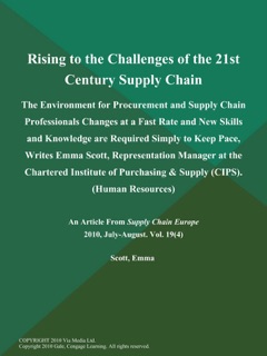 Rising to the Challenges of the 21st Century Supply Chain: The Environment for Procurement and Supply Chain Professionals Changes at a Fast Rate and New Skills and Knowledge are Required Simply to Keep Pace, Writes Emma Scott, Representation Manager at the Chartered Institute of Purchasing & Supply (CIPS) (Human Resources) by Emma Scott