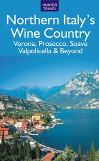 Northern Italy's Wine Country: Verona, Prosecco, Soave, Valpolicella & Beyond by Marissa Fabris