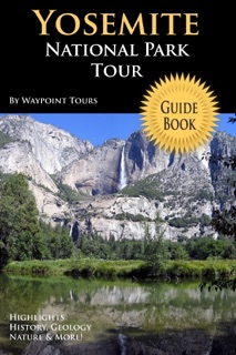 Yosemite National Park Tour Guide Book: Highlights, History, Geology, Nature & More! by Waypoint Tours